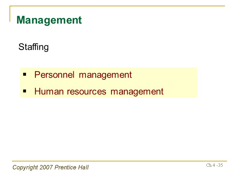 Copyright 2007 Prentice Hall Ch 4 -35 Management Staffing Personnel management Human resources management